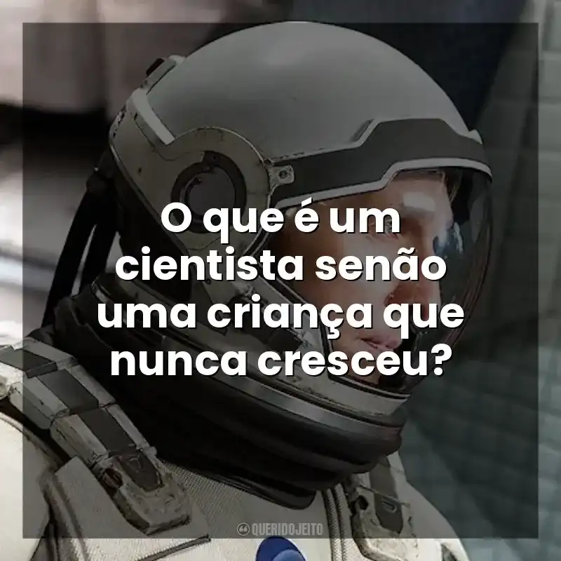 O que é um cientista senão uma criança que nunca cresceu? Interestelar (Filme)