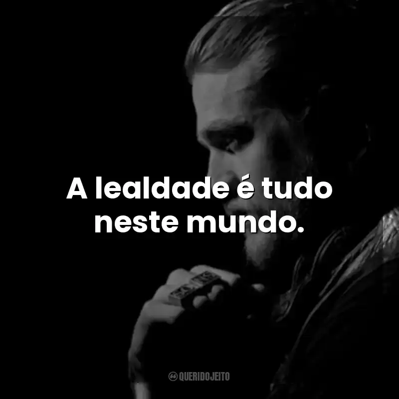 A lealdade é tudo neste mundo. Jax Teller