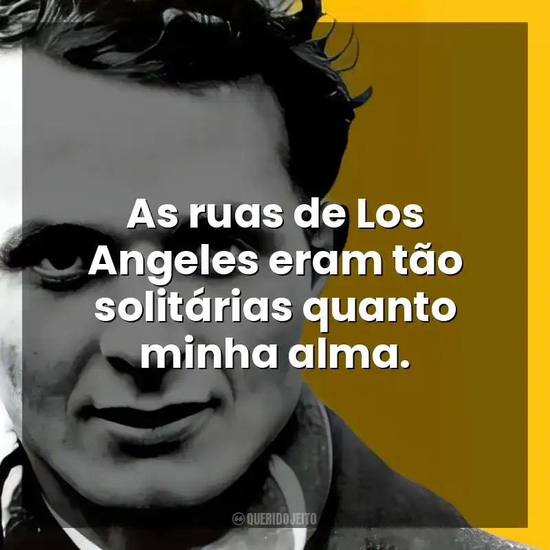 As ruas de Los Angeles eram tão solitárias quanto minha alma. John Fante