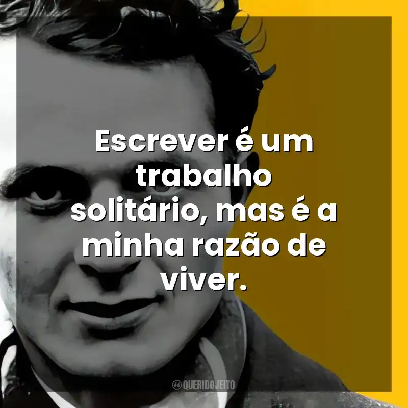 Escrever é um trabalho solitário, mas é a minha razão de viver. John Fante