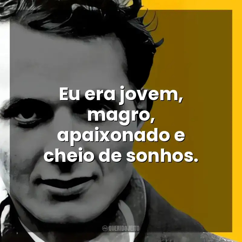 Eu era jovem, magro, apaixonado e cheio de sonhos. John Fante