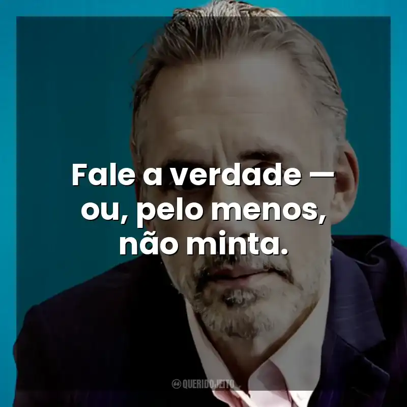 Fale a verdade — ou, pelo menos, não minta. Jordan B. Peterson
