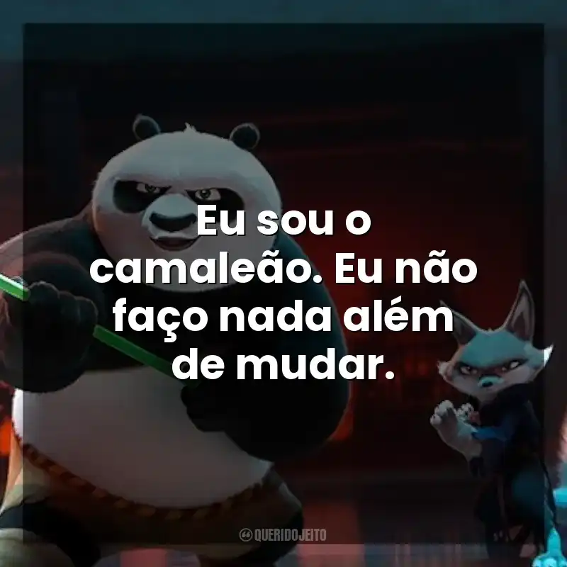 Eu sou o camaleão. Eu não faço nada além de mudar. Kung Fu Panda 4 (Filme)