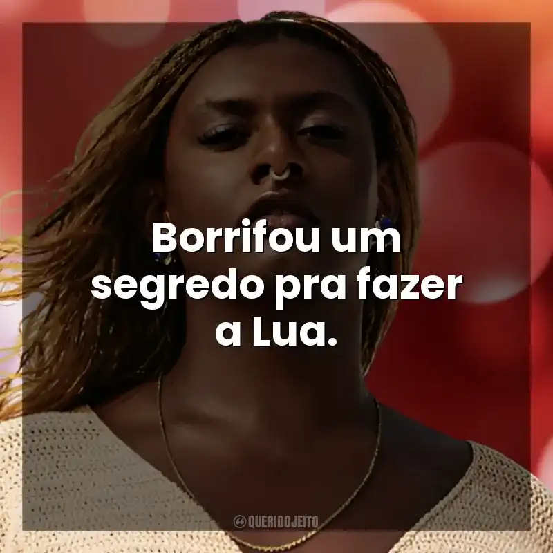 Borrifou um segredo pra fazer a Lua. Liniker