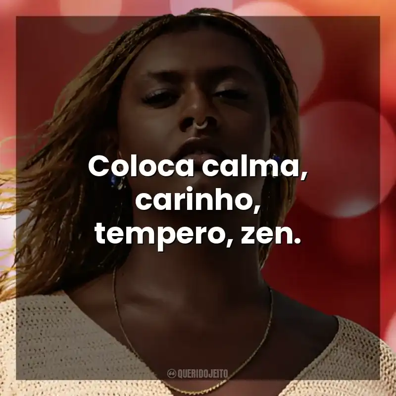Coloca calma, carinho, tempero, zen. Liniker