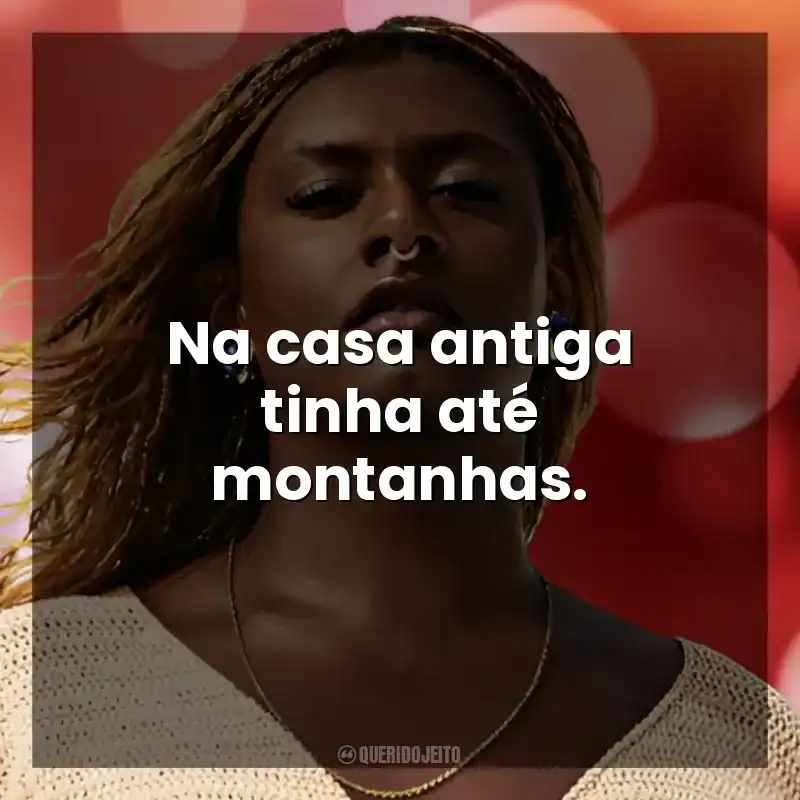 Na casa antiga tinha até montanhas. Liniker