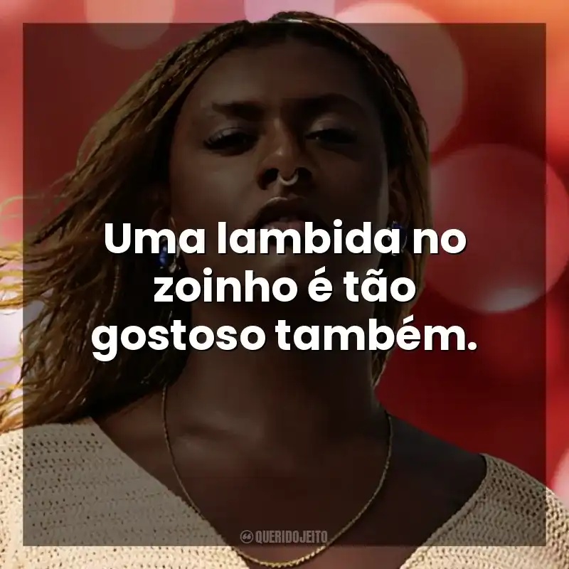 Uma lambida no zoinho é tão gostoso também. Liniker
