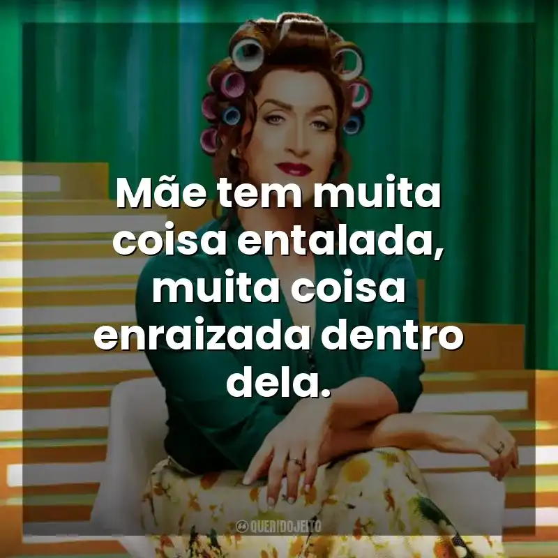 Mãe tem muita coisa entalada, muita coisa enraizada dentro dela. Minha Mãe é Uma Peça 2 (Filme)