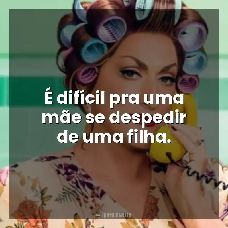 É difícil pra uma mãe se despedir de uma filha. Minha Mãe é Uma Peça 3 (Filme)