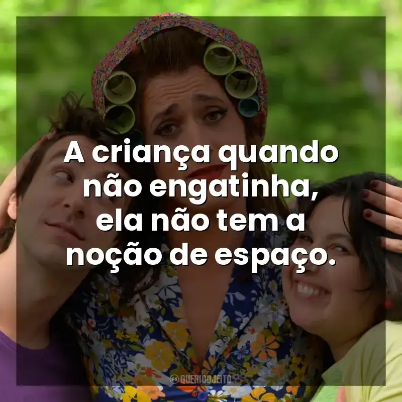 A criança quando não engatinha, ela não tem a noção de espaço. Minha Mãe é uma Peça (Filme)