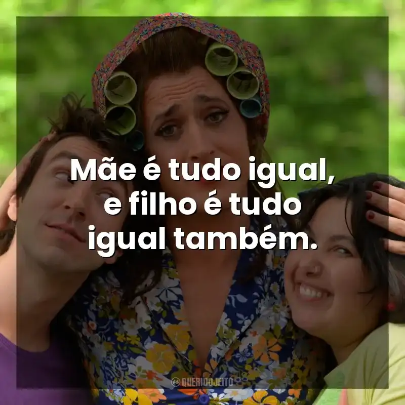 Mãe é tudo igual, e filho é tudo igual também. Minha Mãe é uma Peça (Filme)