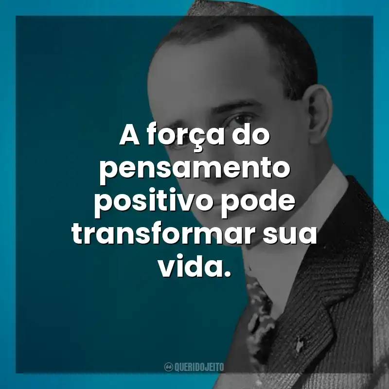 A força do pensamento positivo pode transformar sua vida. Napoleon Hill