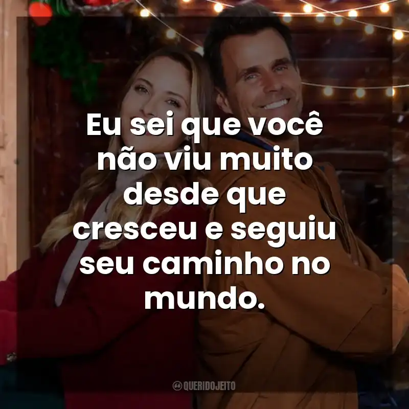 Eu sei que você não viu muito desde que cresceu e seguiu seu caminho no mundo. Natal no Interior (Filme)