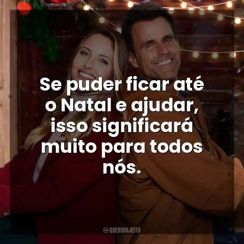 Se puder ficar até o Natal e ajudar, isso significará muito para todos nós. Natal no Interior (Filme)