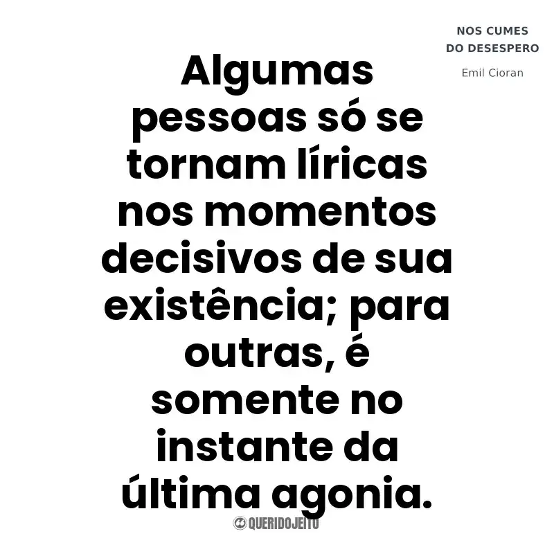 Algumas pessoas só se tornam líricas nos momentos decisivos de sua existência; para outras, é somente no instante da última agonia. Nos Cumes do Desespero (Livro)