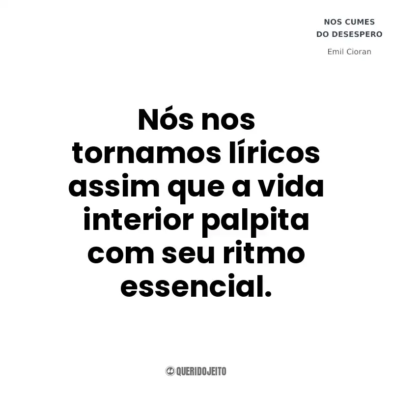 Nós nos tornamos líricos assim que a vida interior palpita com seu ritmo essencial. Nos Cumes do Desespero (Livro)