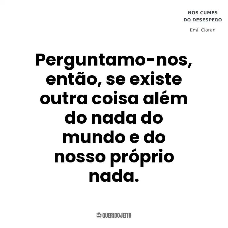 Perguntamo-nos, então, se existe outra coisa além do nada do mundo e do nosso próprio nada. Nos Cumes do Desespero (Livro)