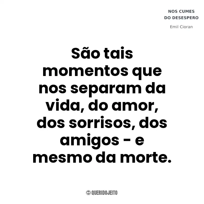 São tais momentos que nos separam da vida, do amor, dos sorrisos, dos amigos – e mesmo da morte. Nos Cumes do Desespero (Livro)