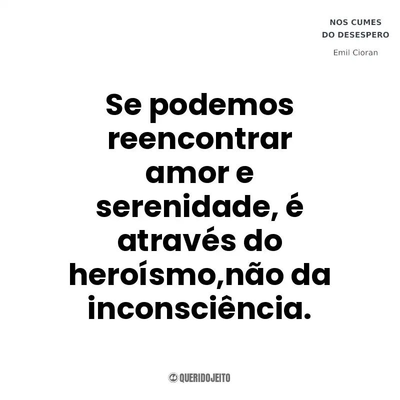 Se podemos reencontrar amor e serenidade, é através do heroísmo,não da inconsciência. Nos Cumes do Desespero (Livro)