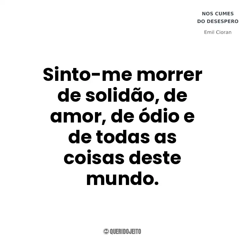 Sinto-me morrer de solidão, de amor, de ódio e de todas as coisas deste mundo. Nos Cumes do Desespero (Livro)