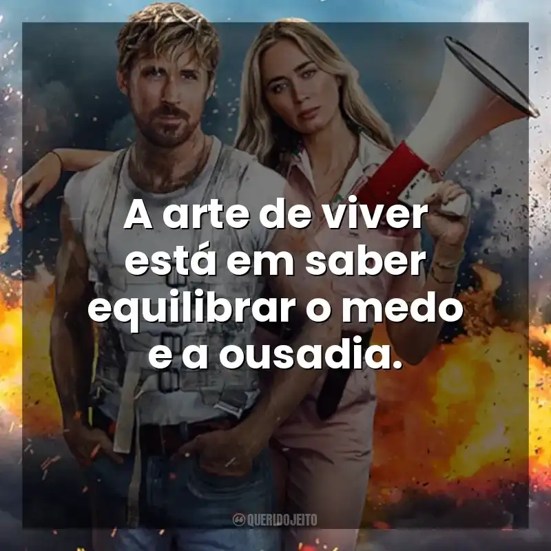 A arte de viver está em saber equilibrar o medo e a ousadia. O Dublê (Filme)