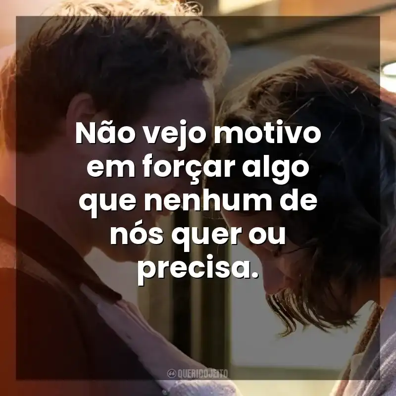 Não vejo motivo em forçar algo que nenhum de nós quer ou precisa. O Segredo: Ouse Sonhar (Filme)