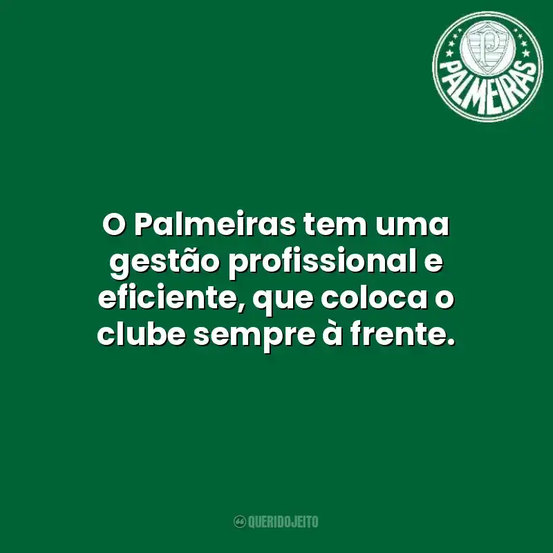 O Palmeiras tem uma gestão profissional e eficiente, que coloca o clube sempre à frente. Palmeiras