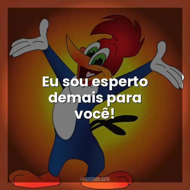 Eu sou esperto demais para você! Pica-Pau (Desenho)