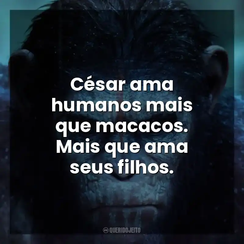 César ama humanos mais que macacos. Mais que ama seus filhos. Planeta dos Macacos: O Confronto (Filme)