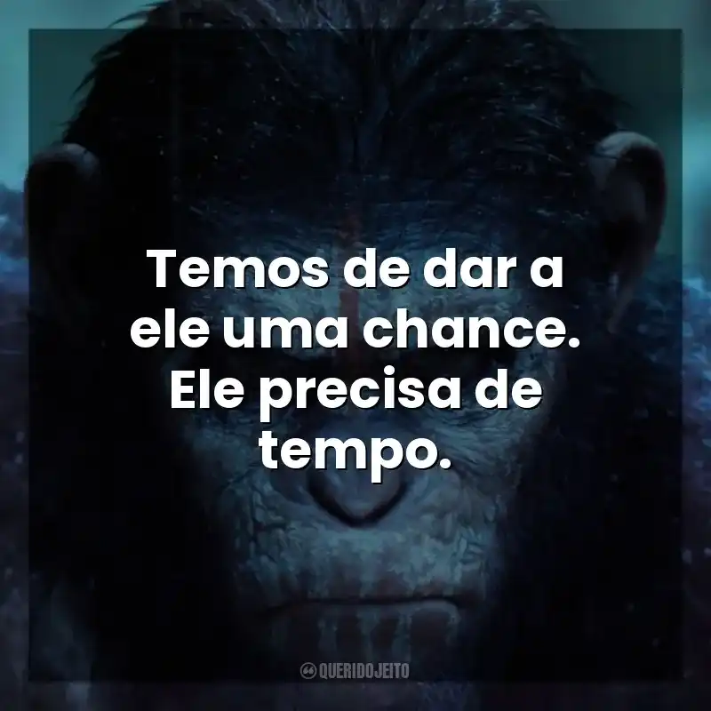 Temos de dar a ele uma chance. Ele precisa de tempo. Planeta dos Macacos: O Confronto (Filme)