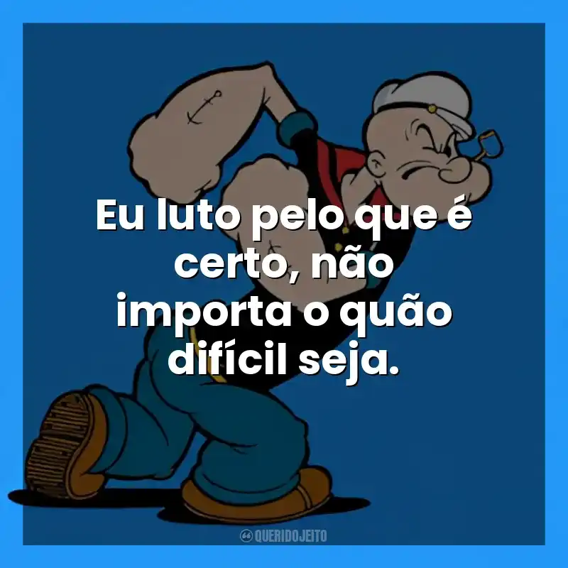 Eu luto pelo que é certo, não importa o quão difícil seja. Popeye (Desenho)