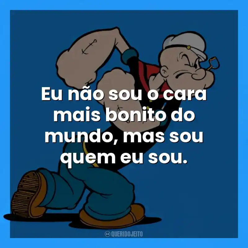 Eu não sou o cara mais bonito do mundo, mas sou quem eu sou. Popeye (Desenho)