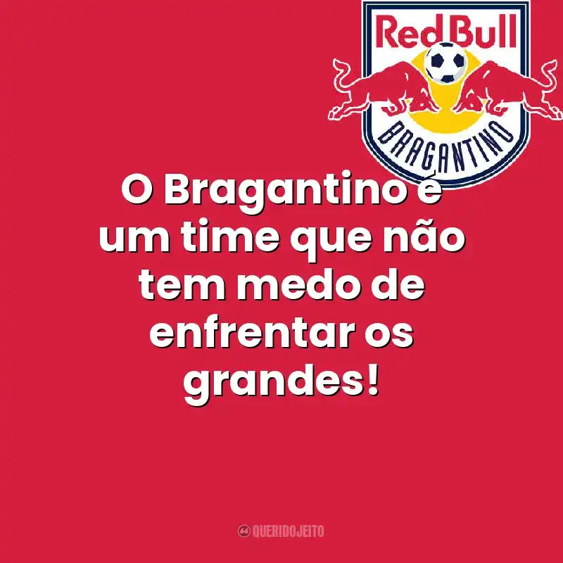 Frases para o Bragantino: O Bragantino é um time que não tem medo de enfrentar os grandes!