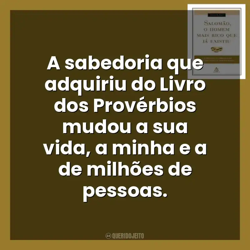 A sabedoria que adquiriu do Livro dos Provérbios mudou a sua vida, a minha e a de milhões de pessoas. Salomão, o Homem Mais Rico que Já Existiu (Livro)