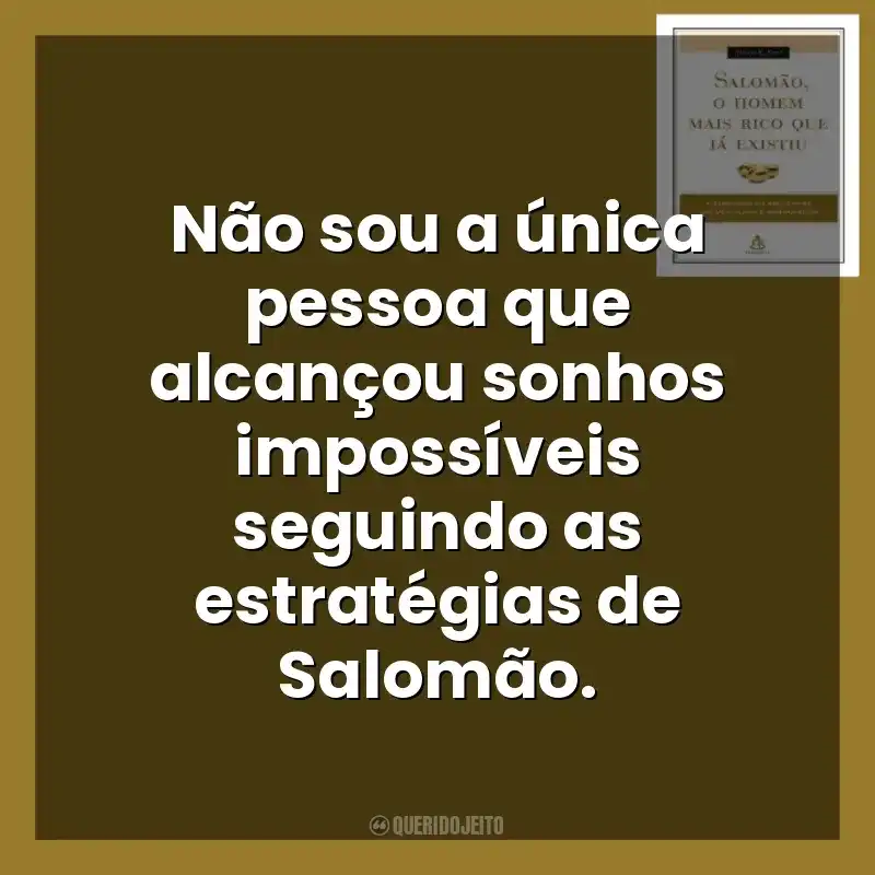 Não sou a única pessoa que alcançou sonhos impossíveis seguindo as estratégias de Salomão. Salomão, o Homem Mais Rico que Já Existiu (Livro)