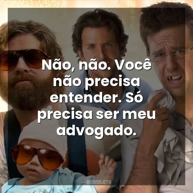 Não, não. Você não precisa entender. Só precisa ser meu advogado. Se Beber, Não Case! (Filme)