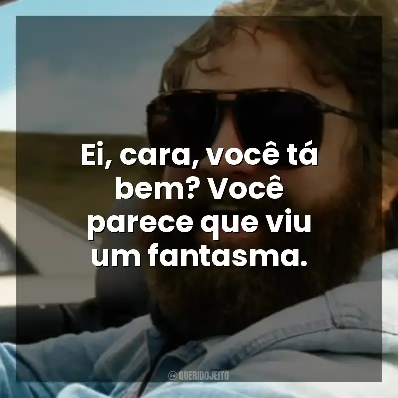 Ei, cara, você tá bem? Você parece que viu um fantasma. Se Beber, Não Case! Parte III (Filme)