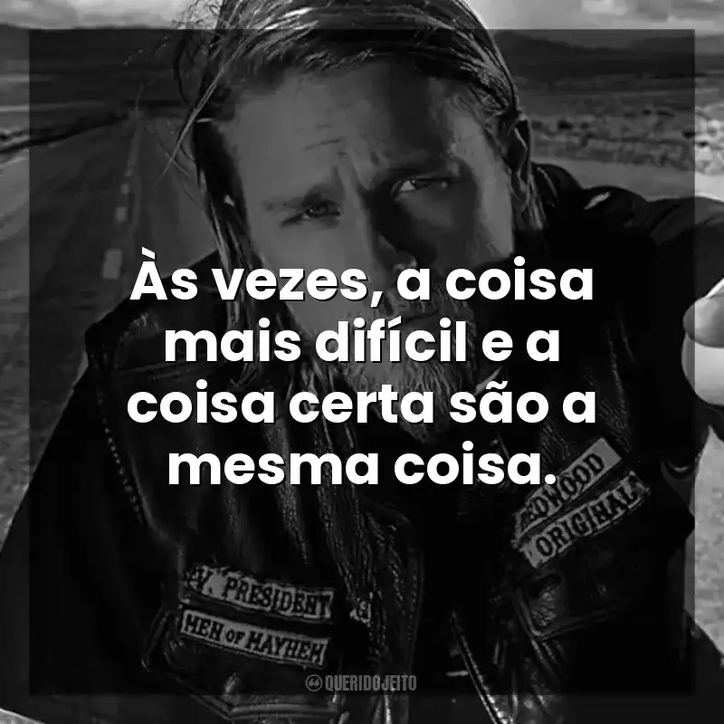 Às vezes, a coisa mais difícil e a coisa certa são a mesma coisa. Sons of Anarchy (Série)