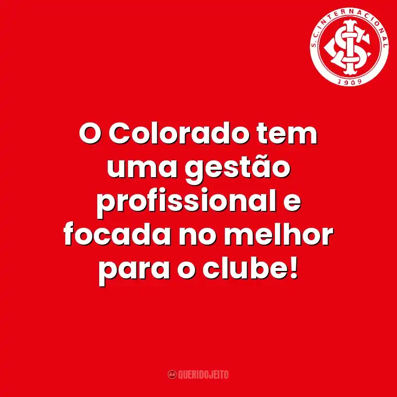 O Colorado tem uma gestão profissional e focada no melhor para o clube! Sport Club Internacional