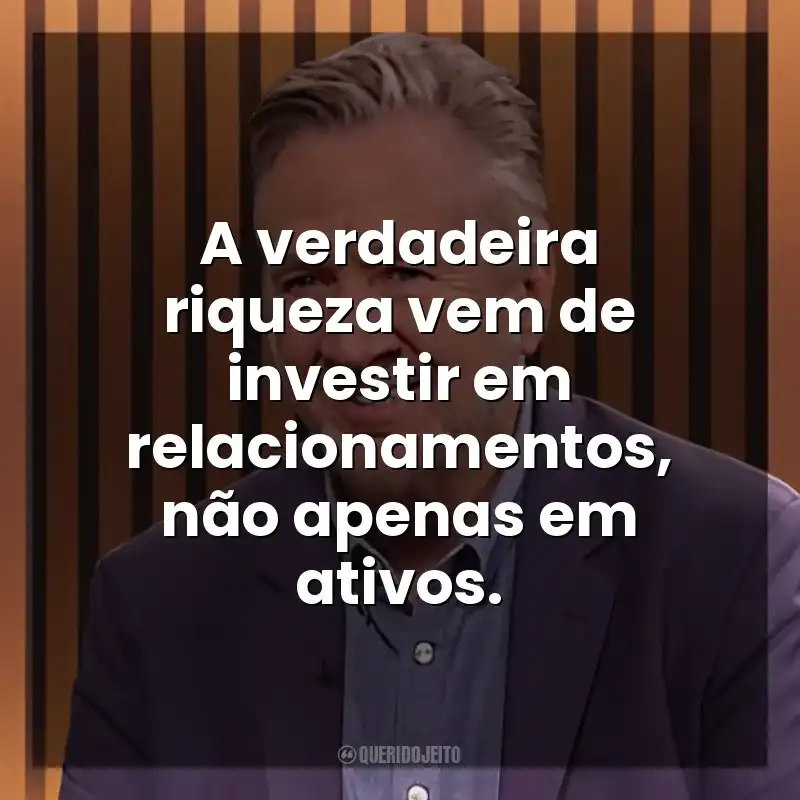 A verdadeira riqueza vem de investir em relacionamentos, não apenas em ativos. Steven K. Scott