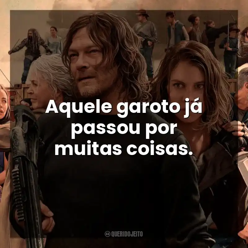 Frases de The Walking Dead série: Aquele garoto já passou por muitas coisas.