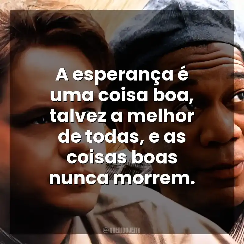 A esperança é uma coisa boa, talvez a melhor de todas, e as coisas boas nunca morrem. Um Sonho de Liberdade (Filme)
