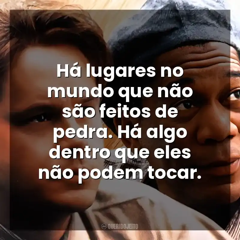 Há lugares no mundo que não são feitos de pedra. Há algo dentro que eles não podem tocar. Um Sonho de Liberdade (Filme)