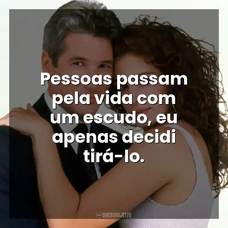 Pessoas passam pela vida com um escudo, eu apenas decidi tirá-lo. Uma Linda Mulher (Filme)