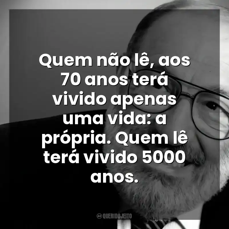 Frases de Umberto Eco autor: Quem não lê, aos 70 anos terá vivido apenas uma vida: a própria. Quem lê terá vivido 5000 anos.