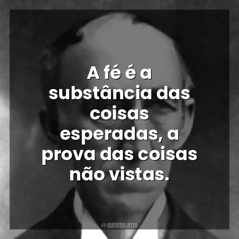 A fé é a substância das coisas esperadas, a prova das coisas não vistas. Wallace D. Wattles