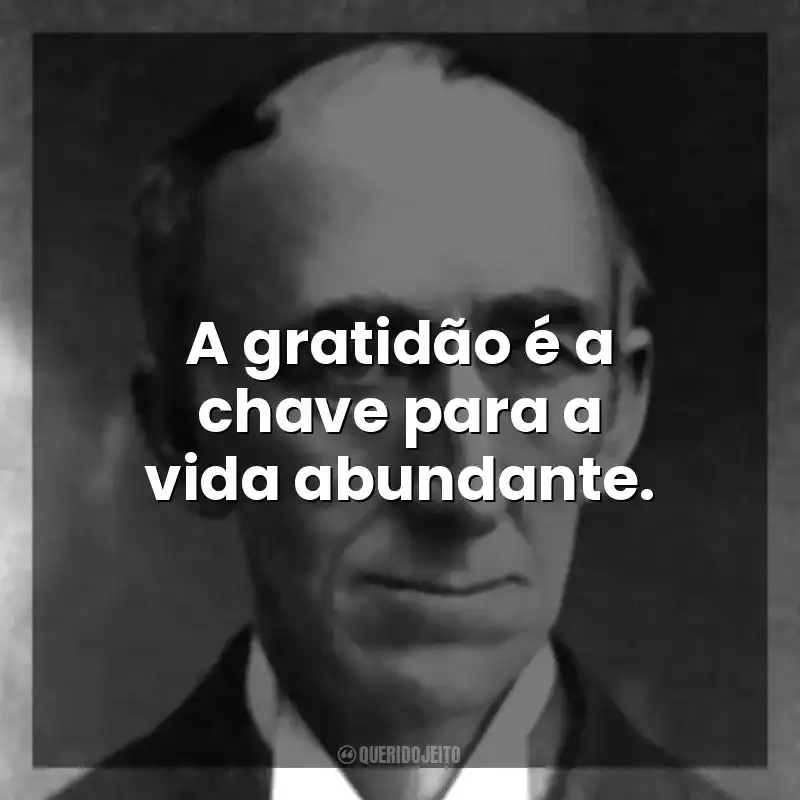 A gratidão é a chave para a vida abundante. Wallace D. Wattles