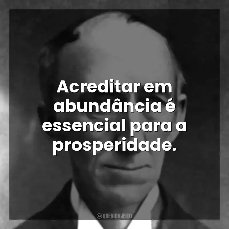 Acreditar em abundância é essencial para a prosperidade. Wallace D. Wattles