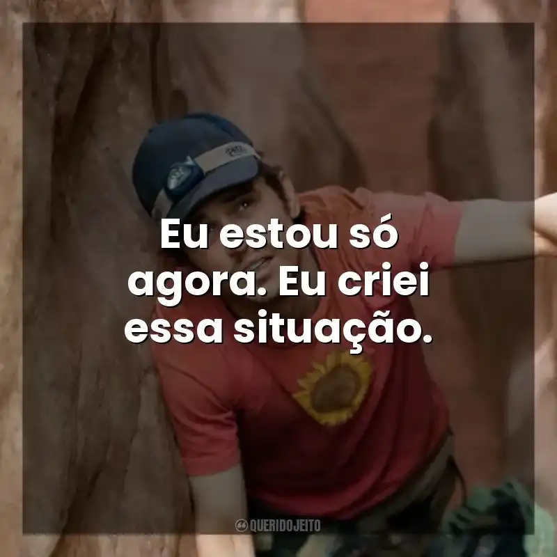 Eu estou só agora. Eu criei essa situação. 127 Horas (Filme)