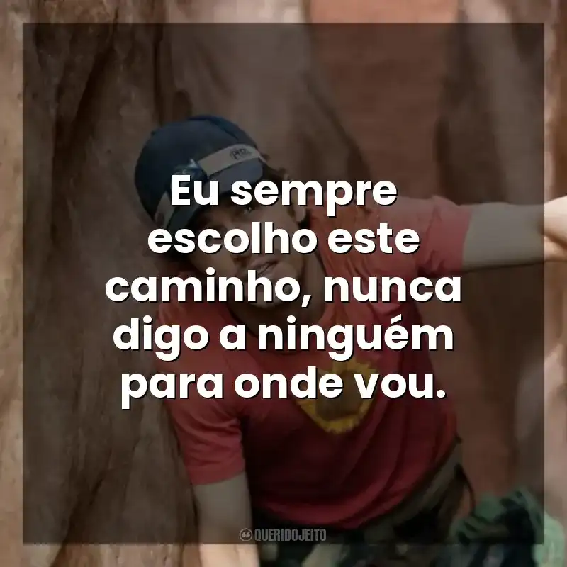 Eu sempre escolho este caminho, nunca digo a ninguém para onde vou. 127 Horas (Filme)